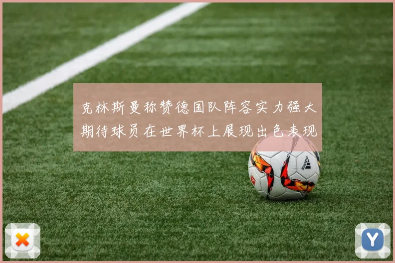 克林斯曼称赞德国队阵容实力强大期待球员在世界杯上展现出色表现